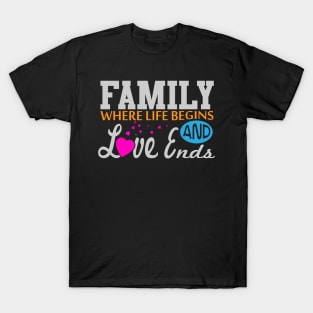 Family - Where Life Begins and Love Ends T-Shirt